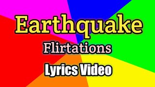 Earthquake  Flirtations Lyrics Video [upl. by Anewor549]