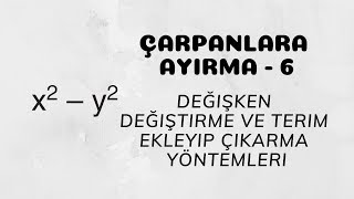 Çarpanlara Ayırma  6 Değişken Değiştirme ve Terim Ekleyip Çıkarma Yöntemi [upl. by Gnov64]