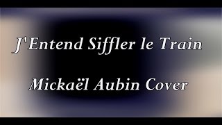 JENTENDS SIFFLER LE TRAIN  MICKAEL AUBIN COVERONE MAN BAND [upl. by Shirl]