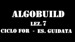 Algobuild Lezione 7  Es GUIDATA Ciclo For [upl. by Novoj]