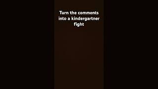 Turn comment into a kindergartner fight [upl. by Nabetse959]