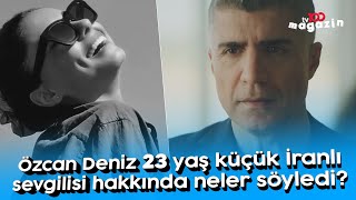 Özcan Deniz 23 yaş küçük İranlı sevgilisi hakkında neler söyledi [upl. by Einnol583]