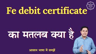 Fe debit certificate meaning in Hindi  Fe debit certificate ka matlab kya hota h  English to hindi [upl. by Cahra]