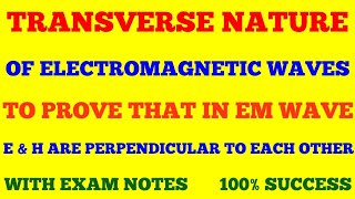 TRANSVERSE NATURE OF EM WAVE  TO SHOW E amp H ARE PERPENDICULAR TO EACH OTHER  WITH EXAM NOTES [upl. by Sisile644]