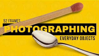 52 Frames  Photographing Everyday Objects [upl. by Marlena238]