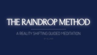 THE RAINDROP METHOD  A REALITY SHIFTING GUIDED MEDITATION [upl. by Volnay]