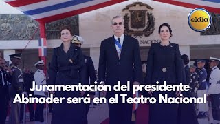 Juramentación del presidente Abinader será en el Teatro Nacional [upl. by Dusa]