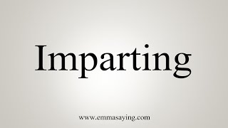 How To Say Imparting [upl. by Yrot]