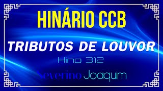 HINO 312 CCB  Tributos de Louvor  HINÁRIO CCB severinojoaquimdasilvaoficial [upl. by Jeconiah]