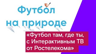 «Футбол там где ты с Интерактивным ТВ от Ростелекома» [upl. by Orabelle973]