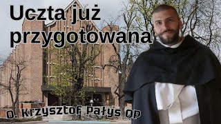 Uczta już przygotowana o Krzysztof Pałys OP [upl. by Nodnarg918]