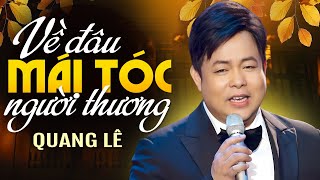 LK Về Đâu Mái Tóc Người Thương  Quang Lê  Album Nhạc Trữ Tình Bolero hay nhất của Ca sĩ Quang Lê [upl. by Granoff]