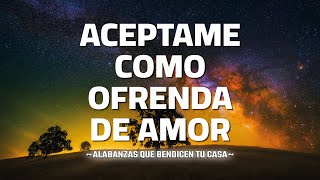 ACEPTAME COMO OFRENDA DE AMOR  LINDAS ALABANZAS DE ADORACION  HIMNOS CRISTIANOS 2023 [upl. by Betta]