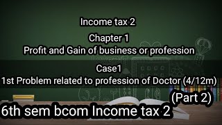 6th sem Bcom Income tax 2 Ch1 Profit and Gain of business or professionProblemon Doctor profession [upl. by Ttennaej]