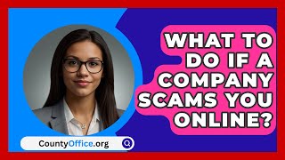 What To Do If A Company Scams You Online  CountyOfficeorg [upl. by Essyle]