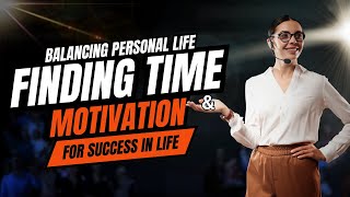 Balancing Personal Life Finding Time amp Motivation For Success In Life [upl. by Etnovert]