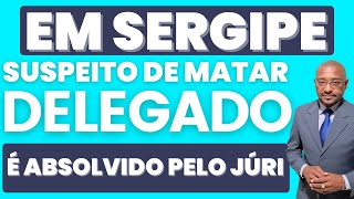 EM SERGIPE SUSPEITO DE MATAR O DELEGADO ADEMIR MELO É ABSOLVIDO PELO TRIBUNAL DO JÚRI  EPISÓDIO 22 [upl. by Einej]