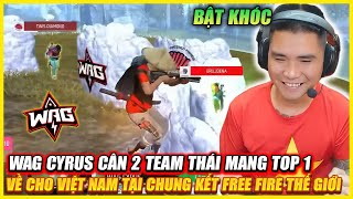 BẬT KHÓC KHI WAG CYRUS CÂN 2 TEAM THÁI MANG TOP 1 VỀ CHO FREE FIRE TẠI VÒNG BẢNG CHUNG KẾT THẾ GIỚI [upl. by Scharf]