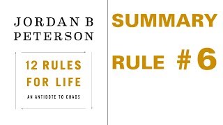 Jordan Peterson  12 Rules for Life  Rule 6 Summary [upl. by Boris]