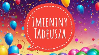 TADEUSZ  PIOSENKA NA IMIENINY  ŻYCZENIA IMIENINOWE DLA TADEUSZA [upl. by Brentt]