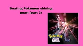 Beating Pokémon shining pearl part 3 [upl. by Mozelle802]