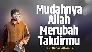 Mudahnya Allah Merubah Takdirmu  Ustadz Hanan Attaki Lc [upl. by Chi643]