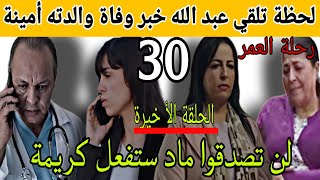 رحلة العمر الحلقة الأخيرة لحظة تلقي عبدالله خبر وفاة أمينة والدتهمصير كريمة [upl. by Knarf]