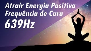 ATRAIR ENERGIA POSITIVA  MÚSICA TERAPÊUTICA  FREQUÊNCIA SOLFEGGIO 639Hz DE CURAmusicaterapia [upl. by Josee]