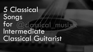 5 Classical Songs for Intermediate Classical Guitarists [upl. by Naujahs]