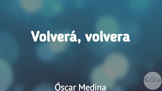 Volverá volverá  Óscar Medina Letra [upl. by Ahsii529]