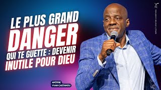 LE PLUS GRAND DANGER QUI TE GUETTE  DEVENIR INUTILE POUR DIEU  Apôtre Yvan CASTANOU [upl. by Esmeralda828]