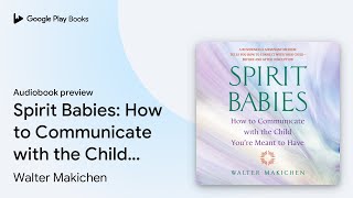 Spirit Babies How to Communicate with the… by Walter Makichen · Audiobook preview [upl. by Yllop]