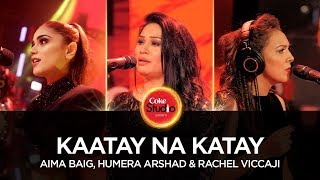 Coke Studio Season 10 Kaatay Na Katay Aima Baig Humera Arshad amp Rachel Viccaji [upl. by Dyke]