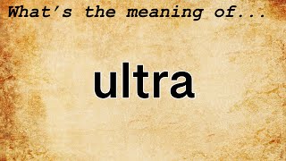 Ultra Meaning  Definition of Ultra [upl. by Anima305]