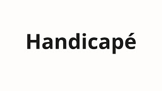 How to pronounce Handicapé [upl. by Bremser]