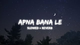 APNA BANA LE SLOWED AND REVERB [upl. by Lazarus792]