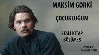 Maksim Gorki Çocukluğum Sesli Kitap  Bölüm 5 [upl. by Merce396]