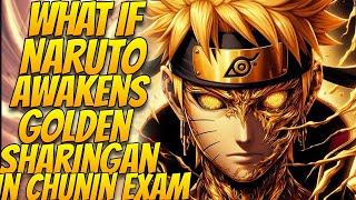 What IF Naruto awakens golden Sharingan in the Chunin Exam  PART 1 [upl. by Bruce745]