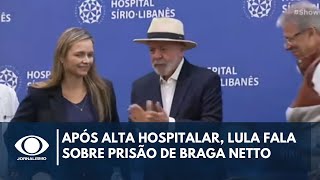 Após alta hospitalar Lula fala sobre prisão de Braga Netto  Jornalismo [upl. by Rama]