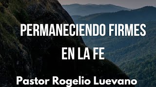 Permaneciendo firmes en la Fe Pastor Rogelio Luevano [upl. by Eupheemia438]