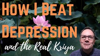 How I Beat Depression amp the Real Kriya Yoga [upl. by Ranjiv531]