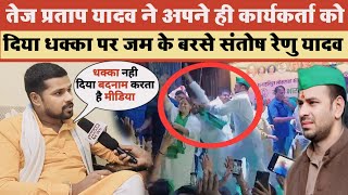 Tej Pratap Yadav ने अपने ही कार्यकर्ता को दिया धक्का पर जम के बरसे Santosh Renu Yadav [upl. by Allak]