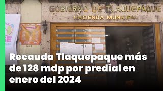 Recauda Tlaquepaque más de 128 mdp por predial en enero del 2024  Jalisco Noticias [upl. by Alic]