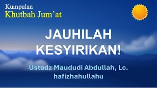 351  Jauhilah Kesyirikan  Ust Maududi Abdullah Lc [upl. by Timothy290]