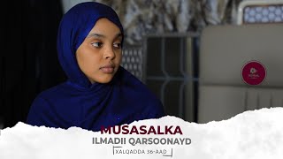 MUSASALKA ILMADII QARSOONAYD � XALQADDA 36 AAD [upl. by Annaeel824]