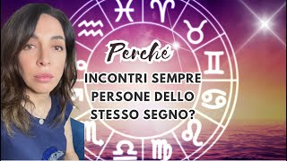 PERCHÉ INCONTRI SEMPRE PERSONE DELLO STESSO SEGNO ZODIACALE [upl. by Thursby289]