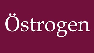 How to Pronounce Östrogen Estrogen Correctly in German [upl. by Ahsit]