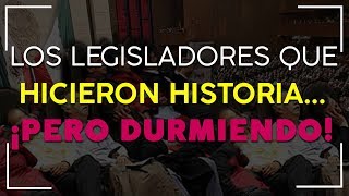 LOS LEGISLADORES QUE HICIERON HISTORIA ¡PERO DURMIENDO [upl. by Aleak158]