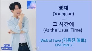 HANROM GOT7 영재 Youngjae – 그 시간에 At the Usual Time Wok of Love OST Pt 2 LYRICS [upl. by Helge]