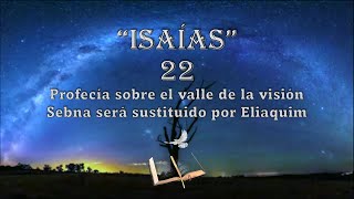 Biblia Isaías 22  Profecía sobre el valle de la visión  Sebna será sustituido por Eliaquim [upl. by Galitea54]